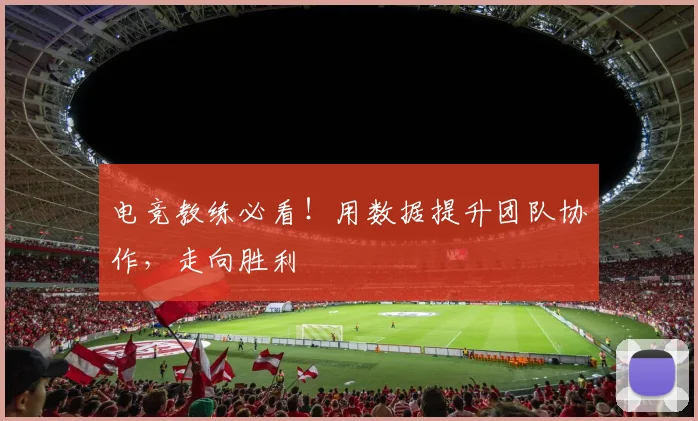 电竞教练必看！用数据提升团队协作，走向胜利