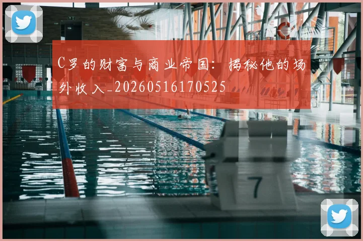 C罗的财富与商业帝国：揭秘他的场外收入_20260516170525